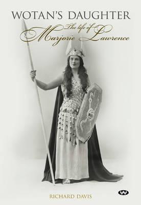 Wotan’s Daughter. The Life of Marjorie Lawrence by Richard Davis
